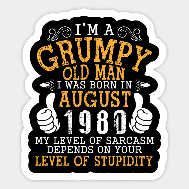 I'm A Grumpy Old Man Was Born In August 1980 My Level Of Sarcasm Depends On Your Level Of Stupidity Sticker by Vietstore18